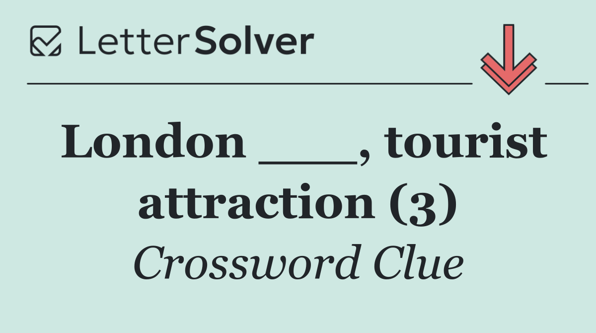 London ___, tourist attraction (3)