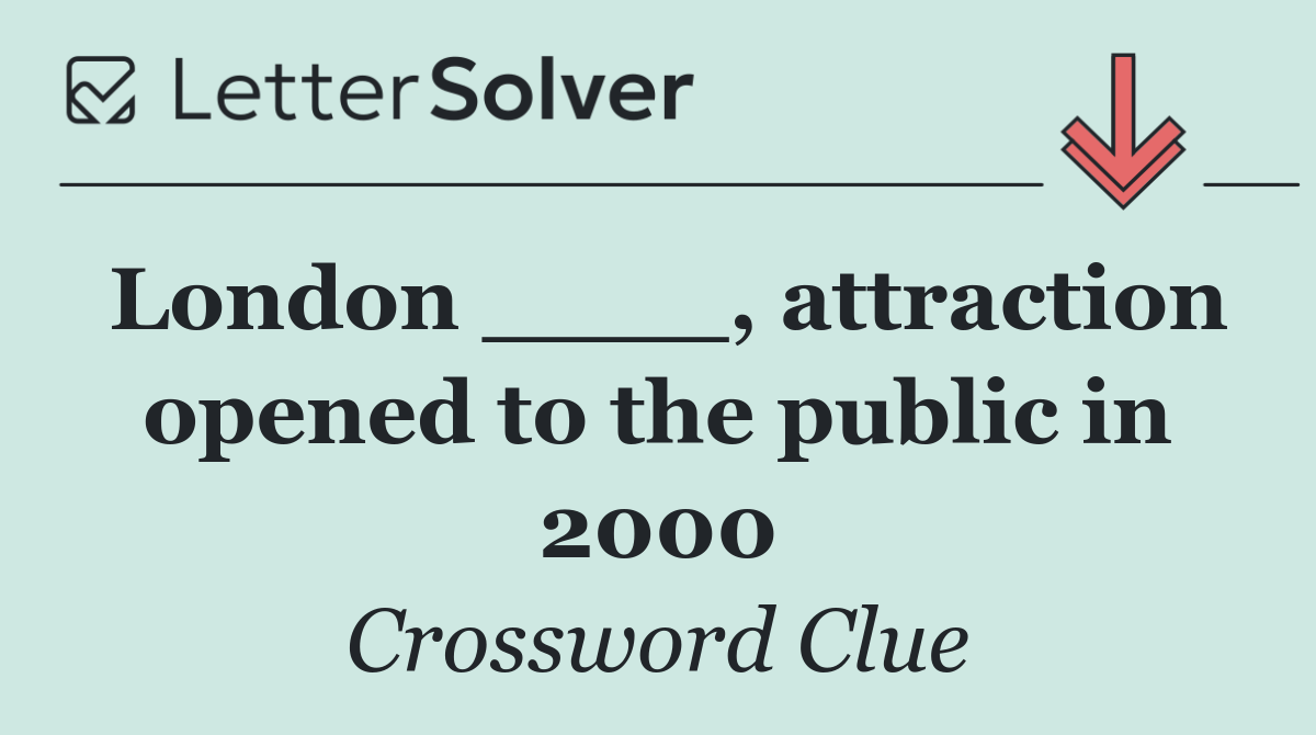 London ____, attraction opened to the public in 2000