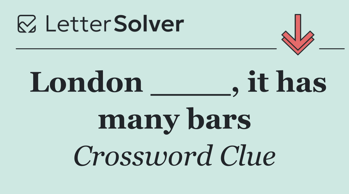 London ____, it has many bars