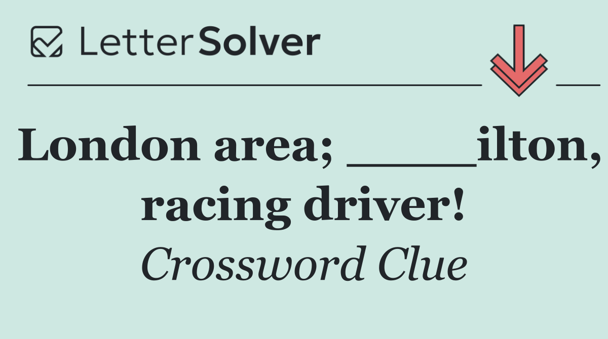 London area; ____ilton, racing driver!