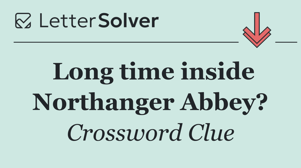 Long time inside Northanger Abbey?