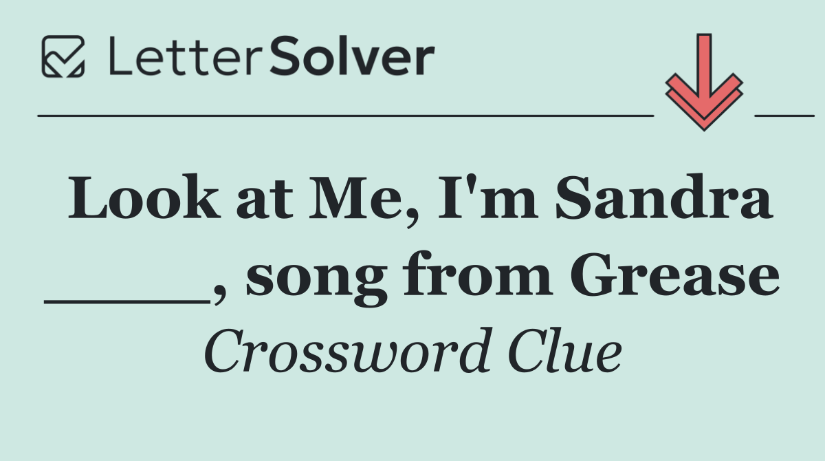 Look at Me, I'm Sandra ____, song from Grease
