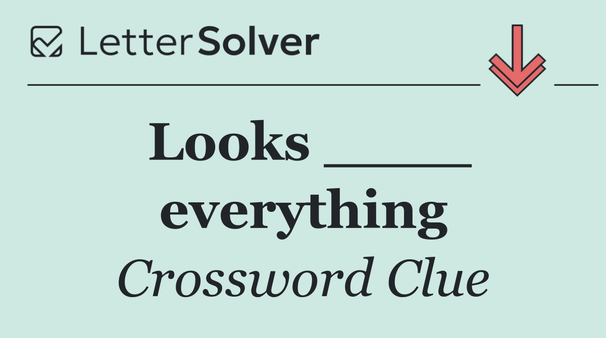 Looks ____ everything
