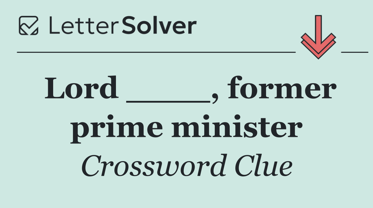 Lord ____, former prime minister