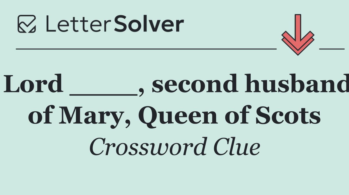 Lord ____, second husband of Mary, Queen of Scots
