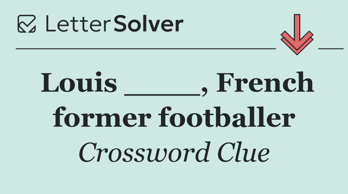 Louis ____, French former footballer