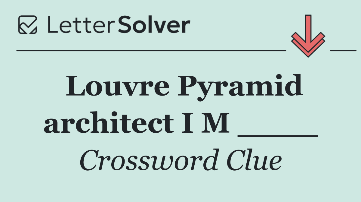 Louvre Pyramid architect I M ____