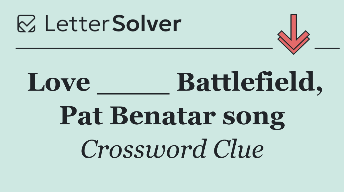 Love ____ Battlefield, Pat Benatar song
