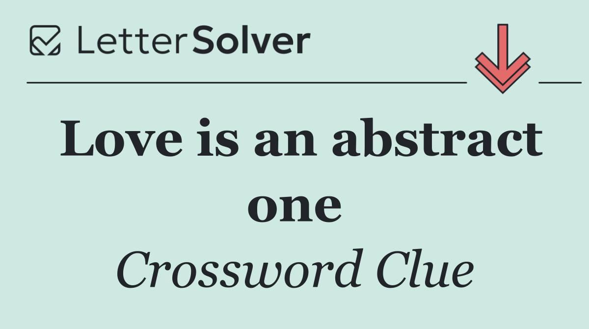 Love is an abstract one