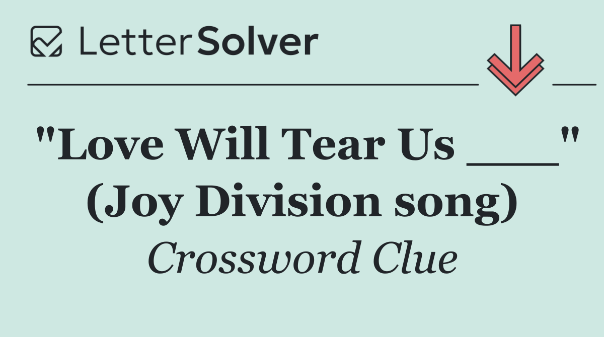 "Love Will Tear Us ___" (Joy Division song)
