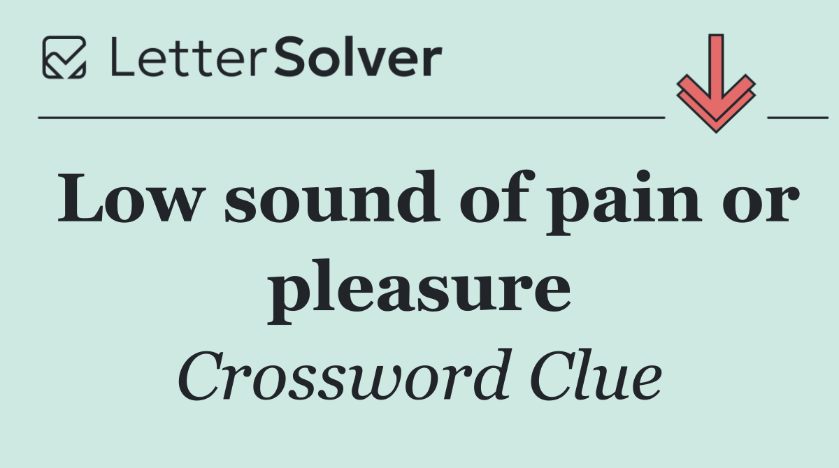 Low sound of pain or pleasure