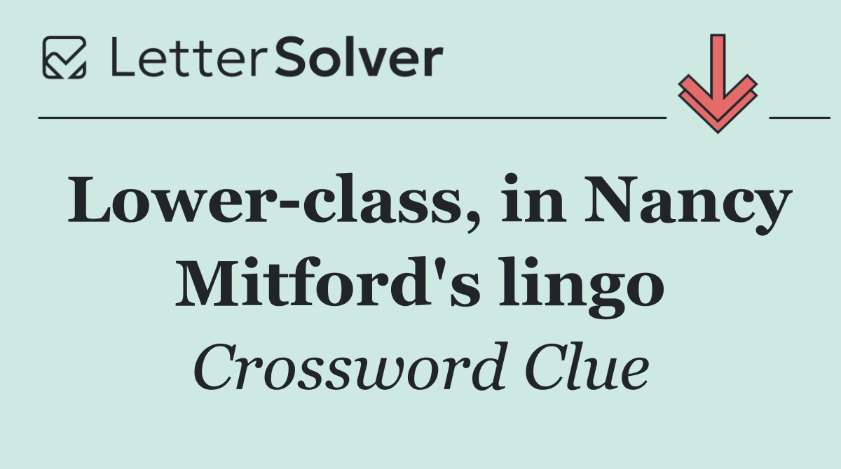 Lower class, in Nancy Mitford's lingo