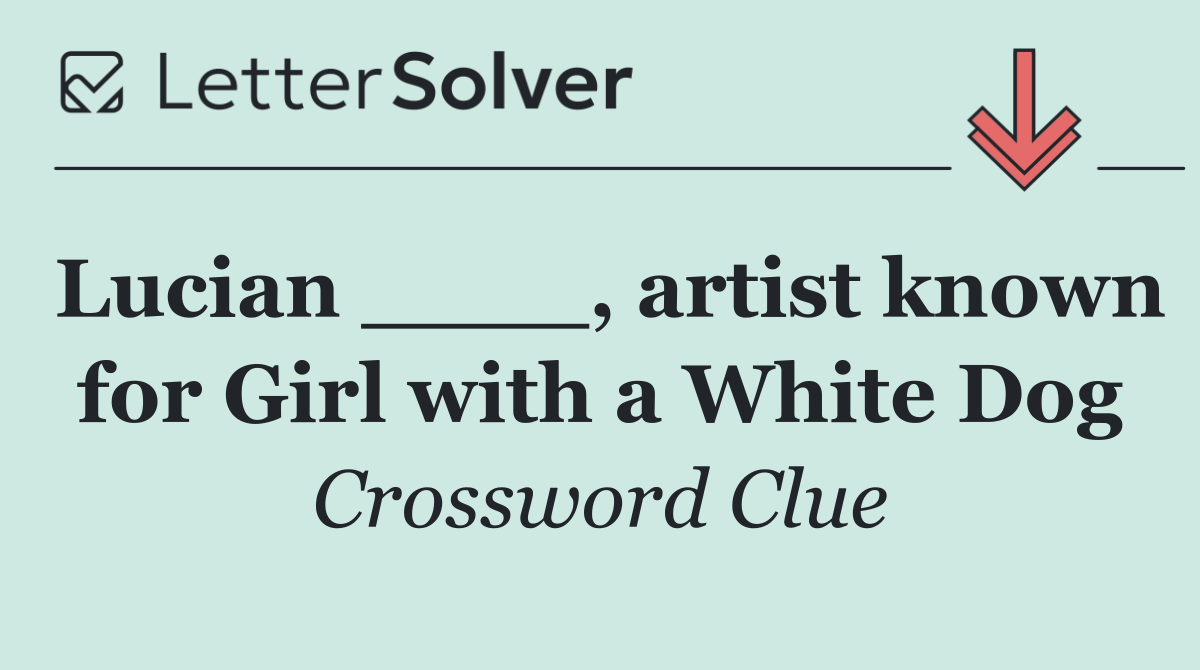 Lucian ____, artist known for Girl with a White Dog