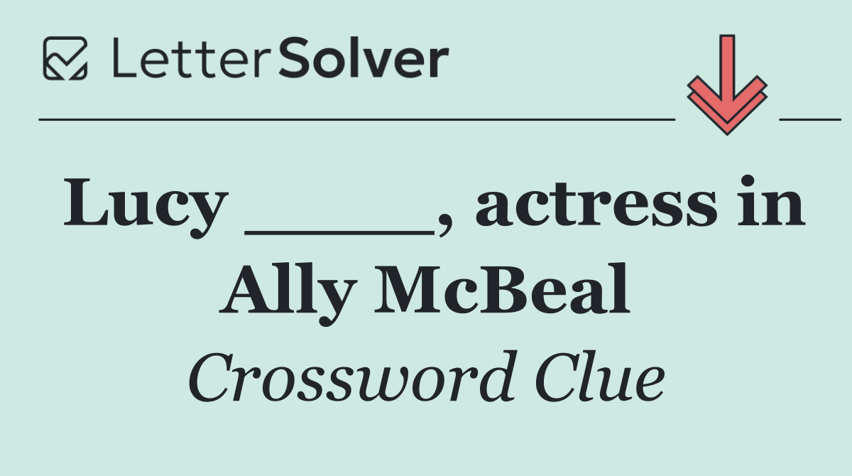 Lucy ____, actress in Ally McBeal