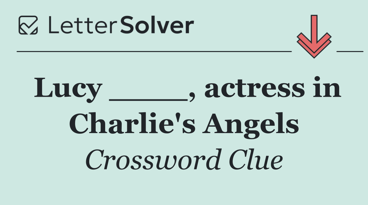 Lucy ____, actress in Charlie's Angels