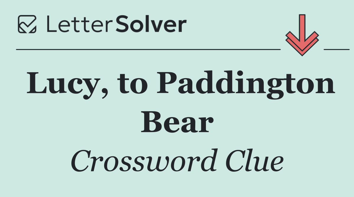 Lucy, to Paddington Bear