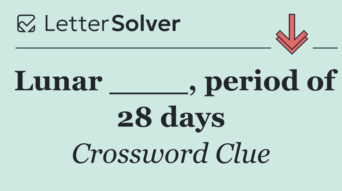 Lunar ____, period of 28 days