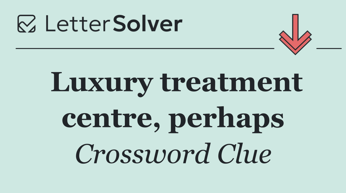 Luxury treatment centre, perhaps