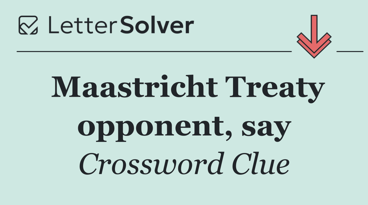 Maastricht Treaty opponent, say