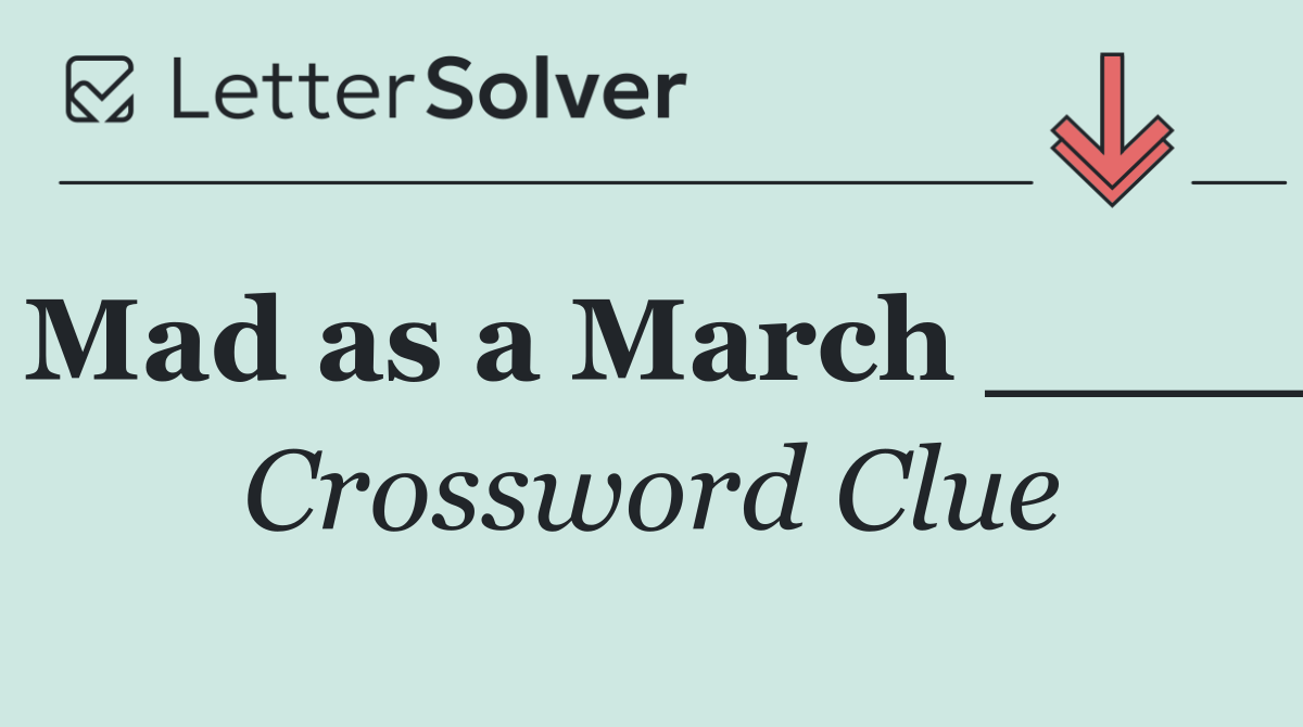 Mad as a March ____