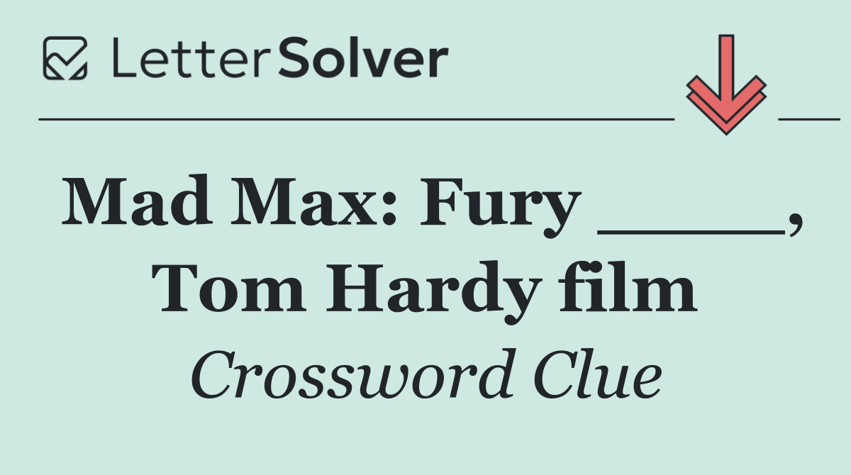Mad Max: Fury ____, Tom Hardy film