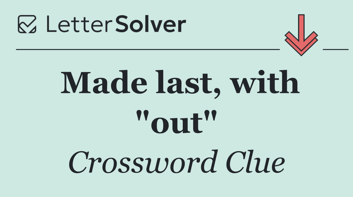 Made last, with "out"