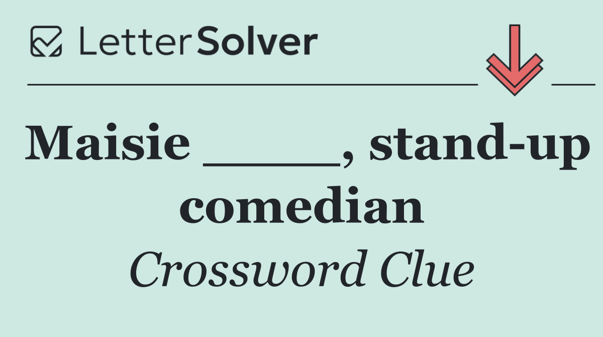 Maisie ____, stand up comedian