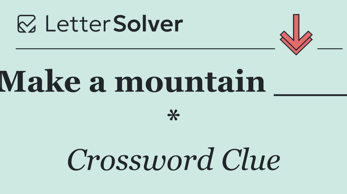 Make a mountain ____ *