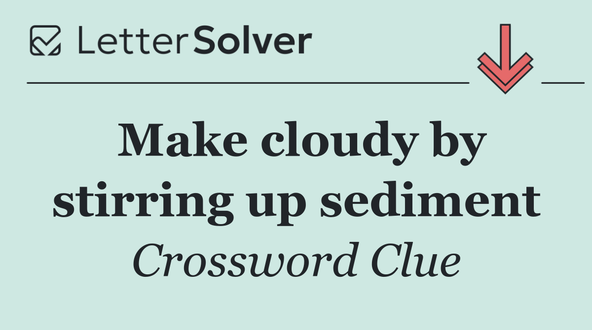 Make cloudy by stirring up sediment