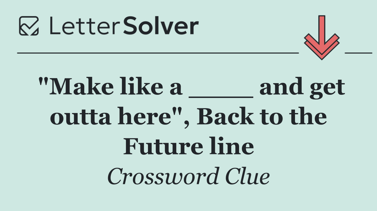 "Make like a ____ and get outta here", Back to the Future line