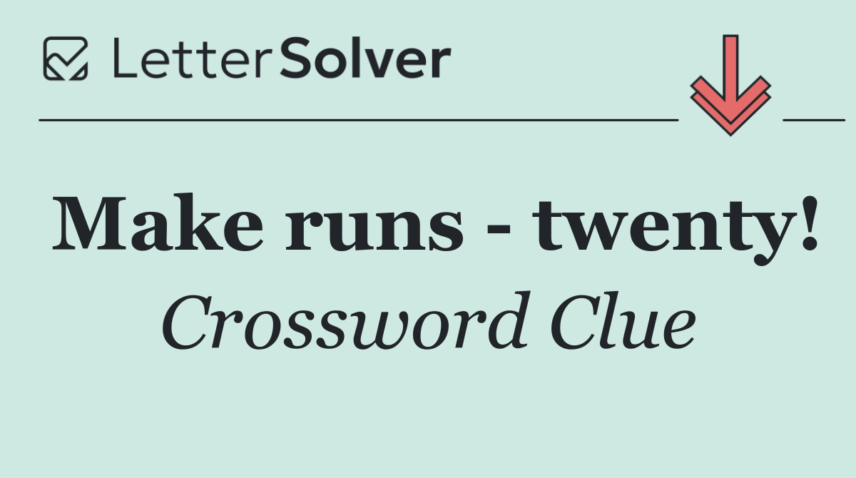 Make runs   twenty!