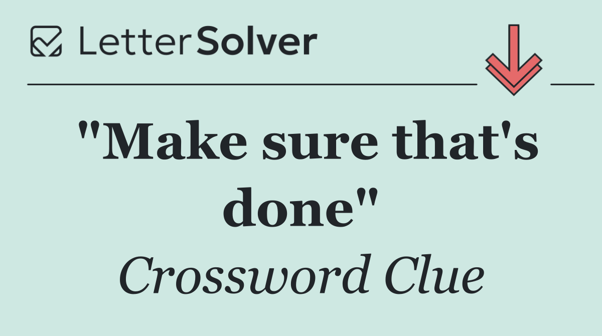 "Make sure that's done"