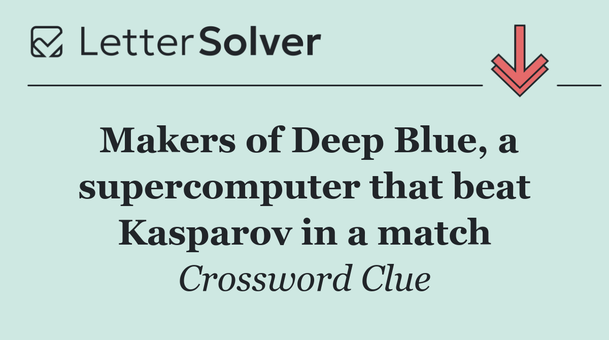 Makers of Deep Blue, a supercomputer that beat Kasparov in a match