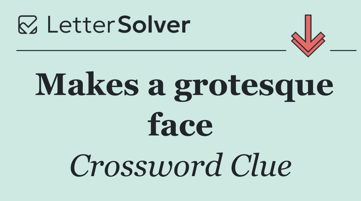 Makes a grotesque face