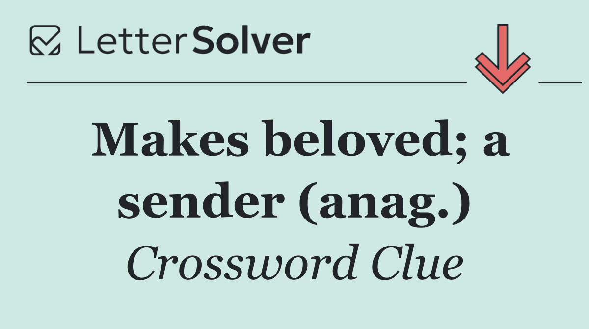 Makes beloved; a sender (anag.)