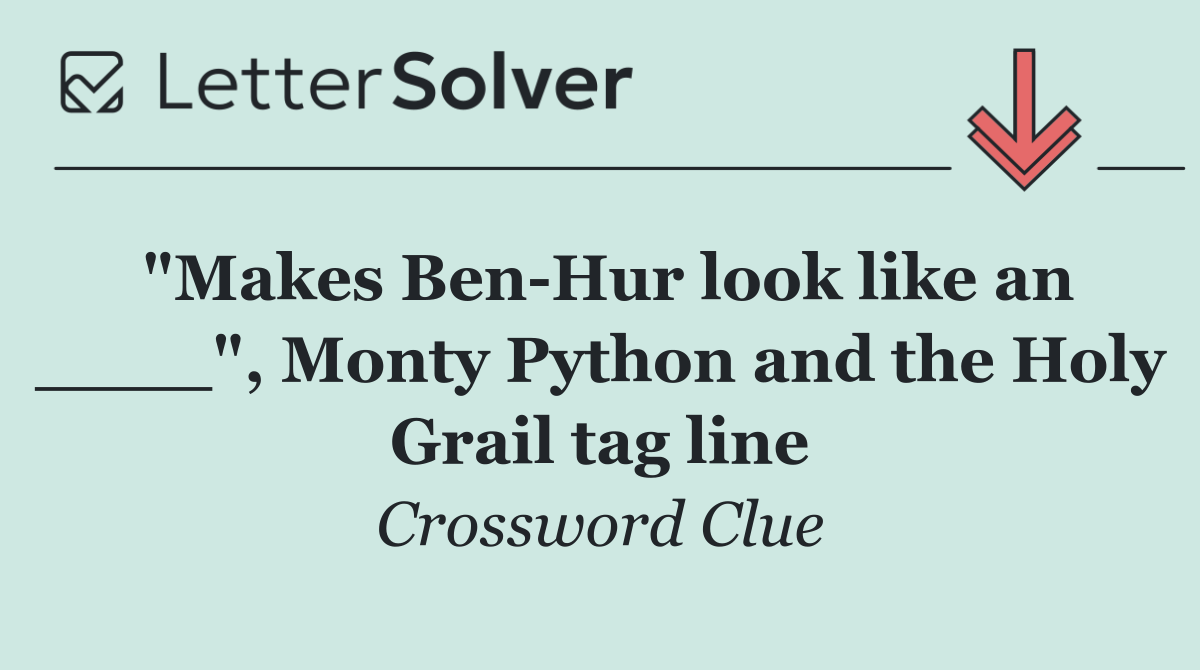 "Makes Ben Hur look like an ____", Monty Python and the Holy Grail tag line