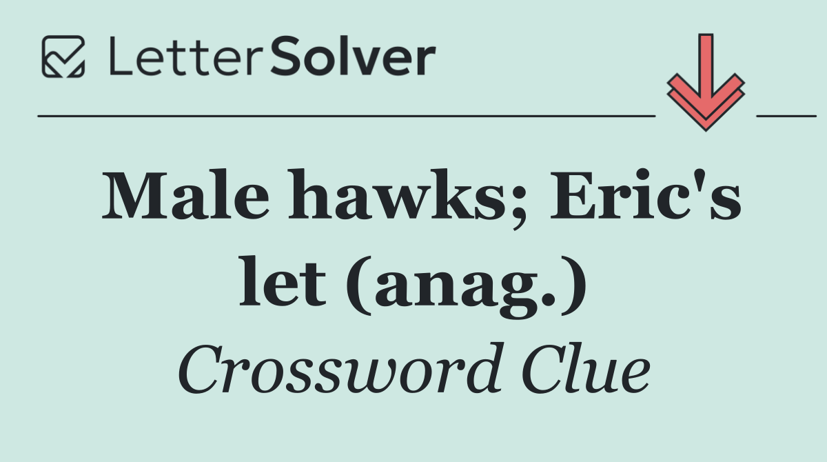 Male hawks; Eric's let (anag.)