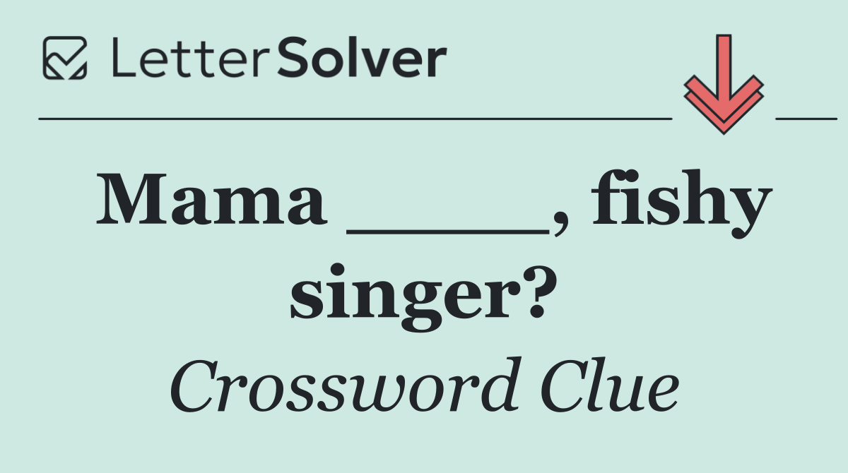 Mama ____, fishy singer?
