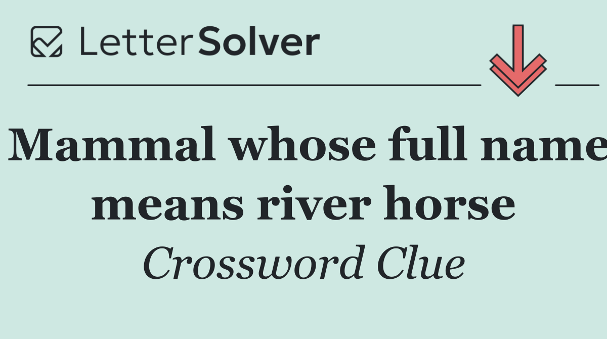 Mammal whose full name means river horse