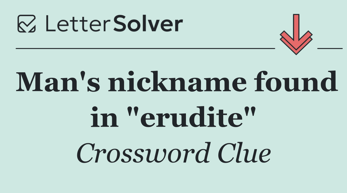 Man's nickname found in "erudite"