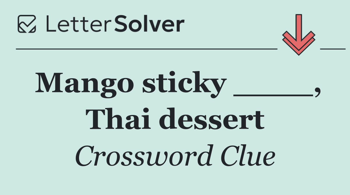 Mango sticky ____, Thai dessert