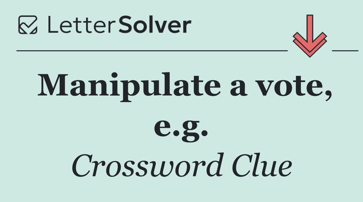 Manipulate a vote, e.g.