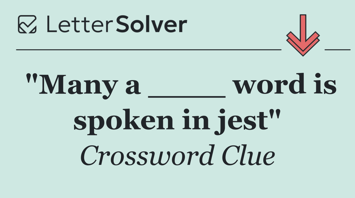 "Many a ____ word is spoken in jest"