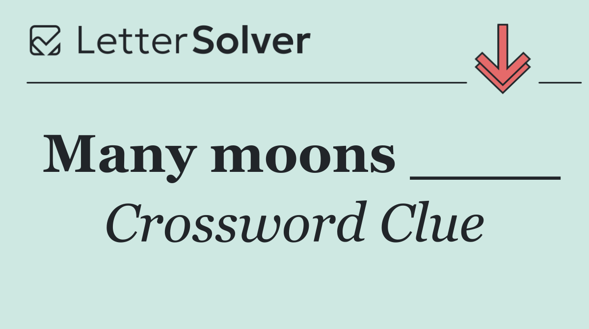Many moons ____