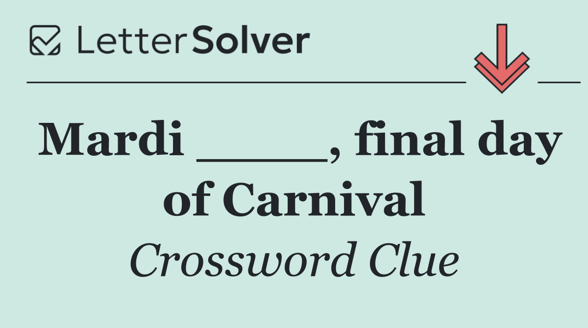 Mardi ____, final day of Carnival
