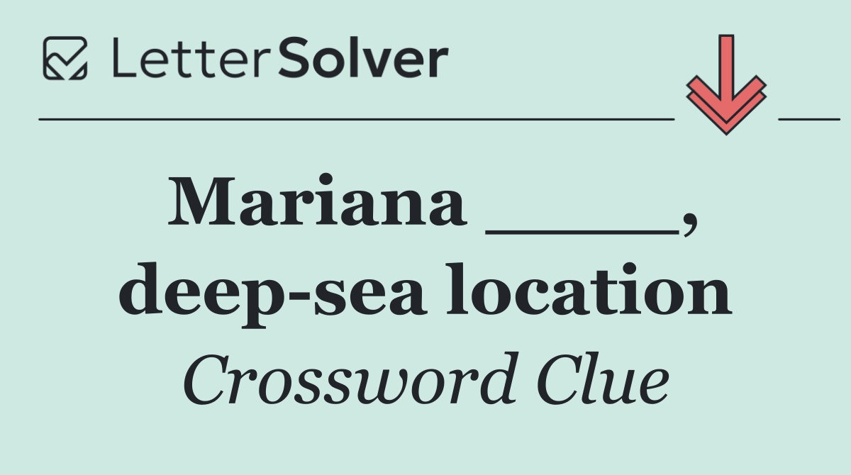 Mariana ____, deep sea location