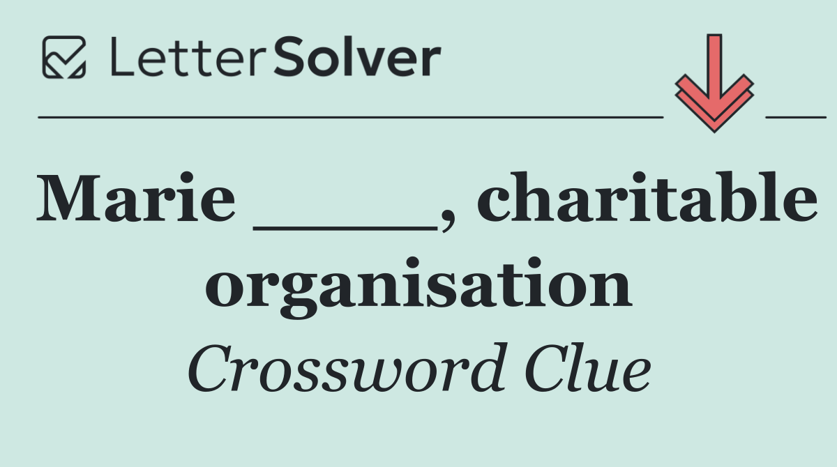 Marie ____, charitable organisation