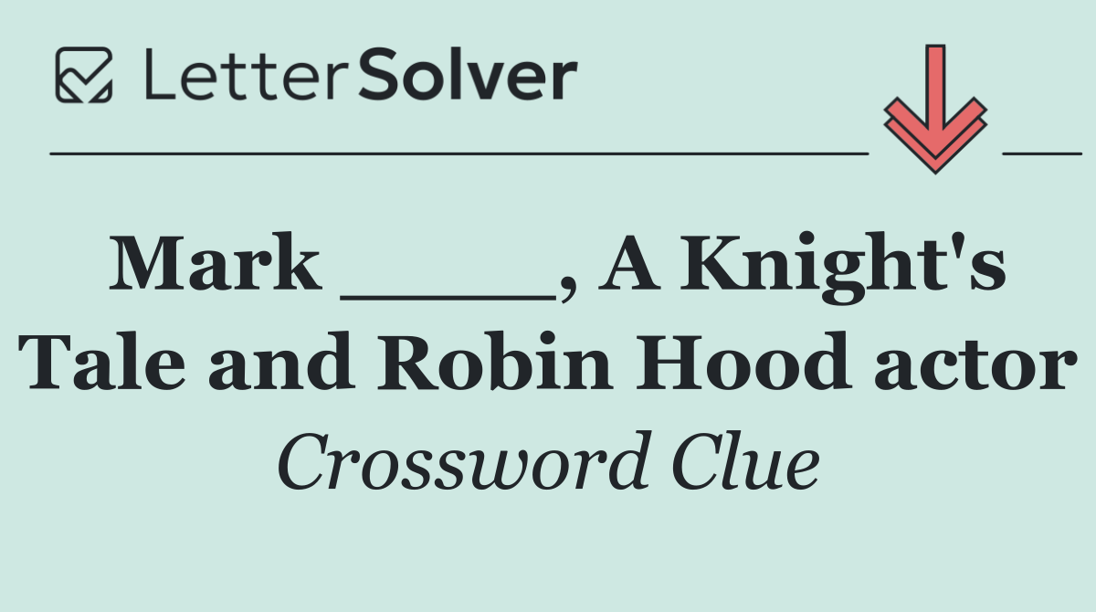Mark ____, A Knight's Tale and Robin Hood actor