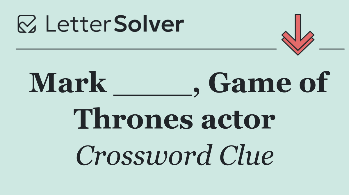 Mark ____, Game of Thrones actor
