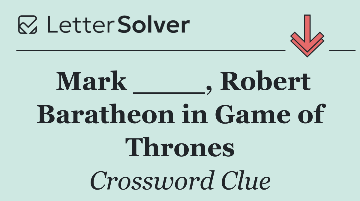 Mark ____, Robert Baratheon in Game of Thrones